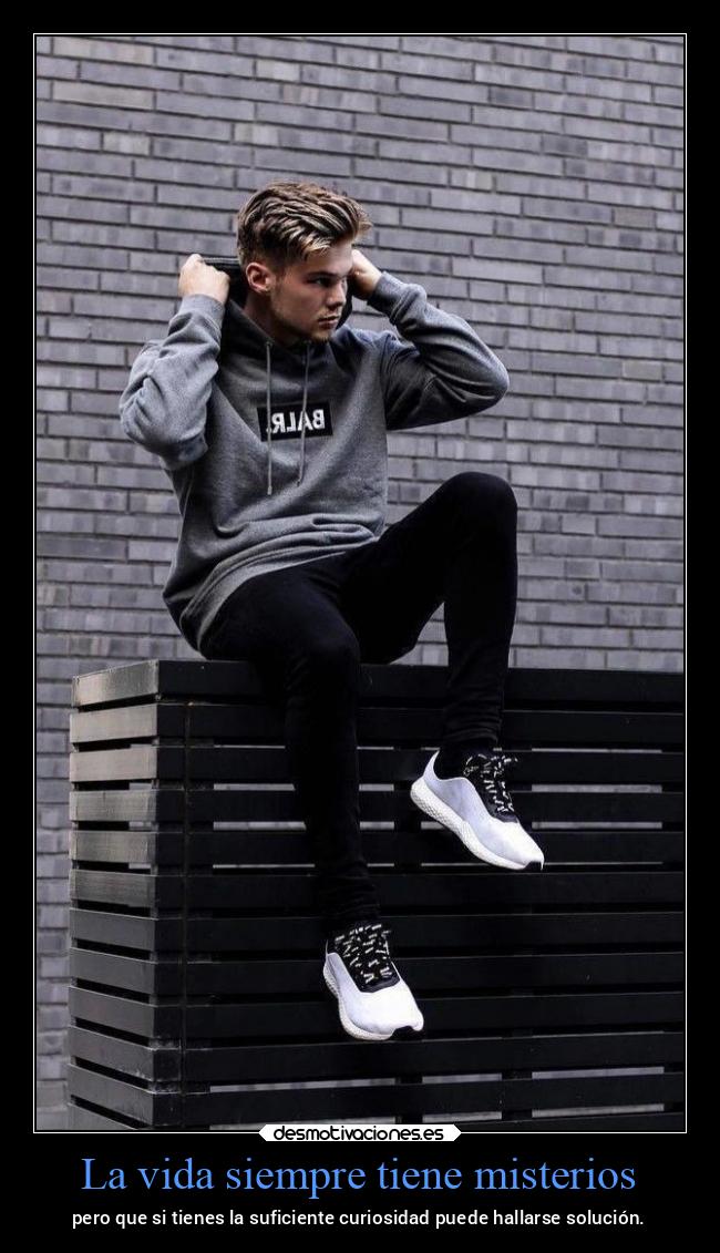La vida siempre tiene misterios - pero que si tienes la suficiente curiosidad puede hallarse solución.