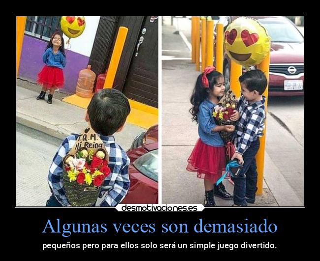 Algunas veces son demasiado - pequeños pero para ellos solo será un simple juego divertido.