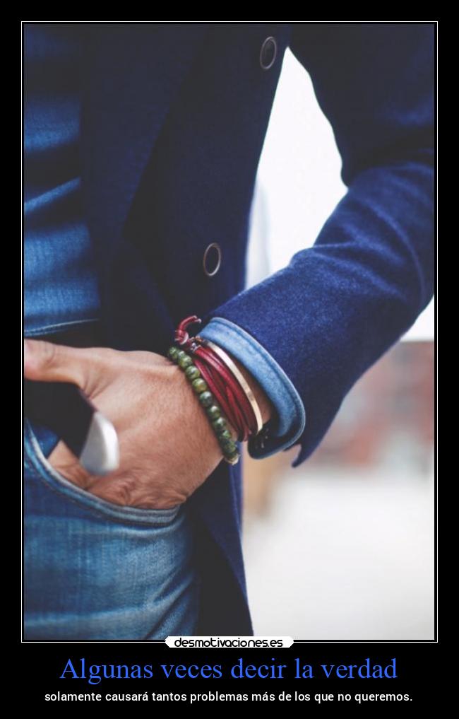 Algunas veces decir la verdad - solamente causará tantos problemas más de los que no queremos.