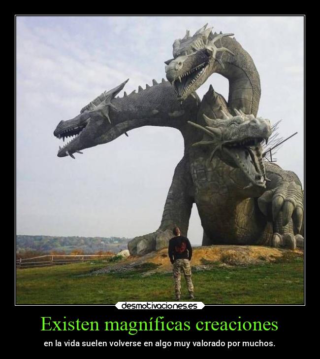 Existen magníficas creaciones - en la vida suelen volverse en algo muy valorado por muchos.