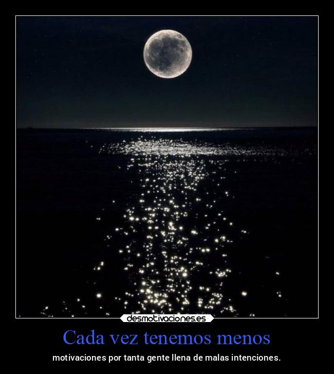 Cada vez tenemos menos - motivaciones por tanta gente llena de malas intenciones.