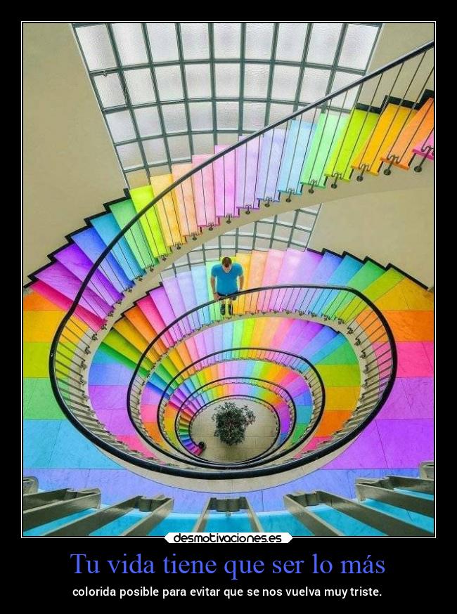 Tu vida tiene que ser lo más - colorida posible para evitar que se nos vuelva muy triste.