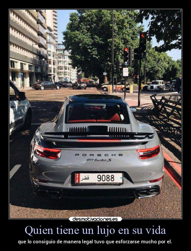 Quien tiene un lujo en su vida - que lo consiguio de manera legal tuvo que esforzarse mucho por el.