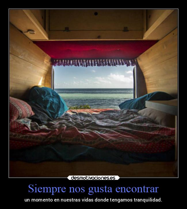 Siempre nos gusta encontrar - un momento en nuestras vidas donde tengamos tranquilidad.