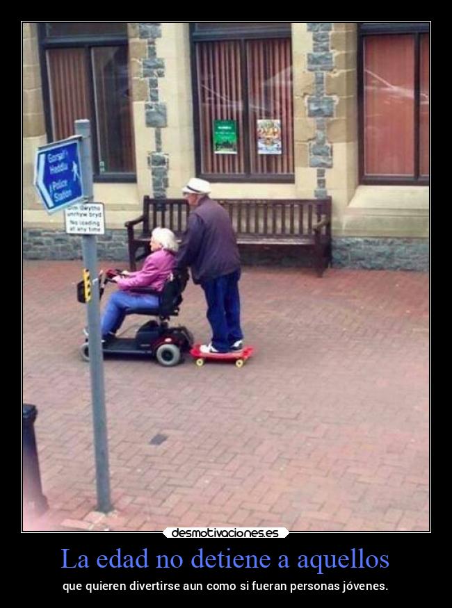 La edad no detiene a aquellos - que quieren divertirse aun como si fueran personas jóvenes.