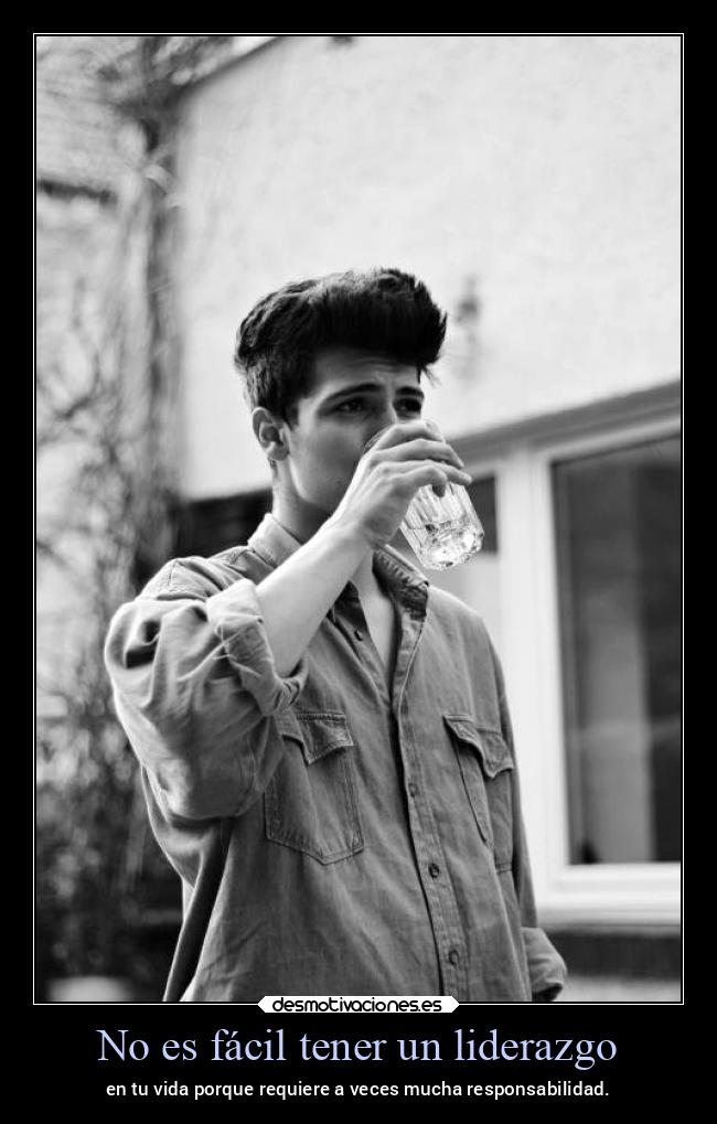 No es fácil tener un liderazgo - en tu vida porque requiere a veces mucha responsabilidad.