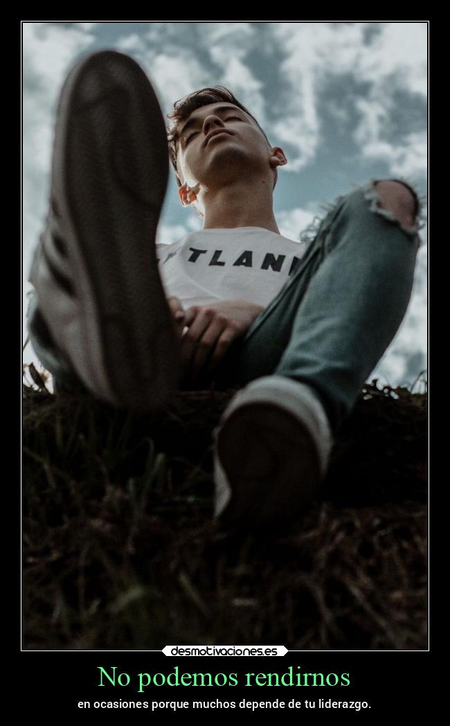 No podemos rendirnos - en ocasiones porque muchos depende de tu liderazgo.