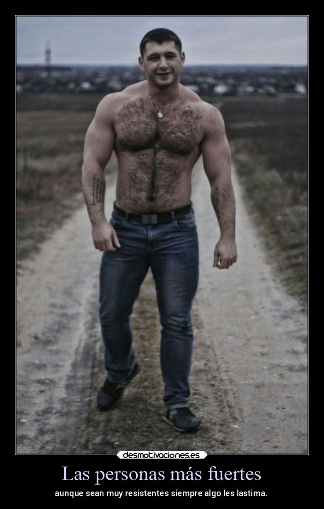 Las personas más fuertes - aunque sean muy resistentes siempre algo les lastima.