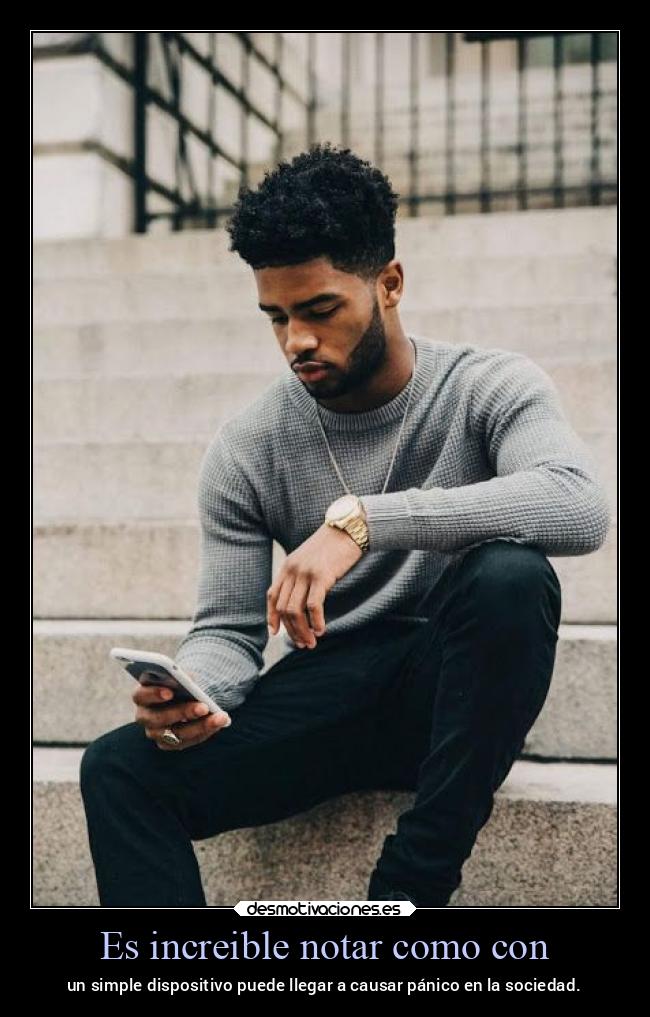 Es increible notar como con - un simple dispositivo puede llegar a causar pánico en la sociedad.