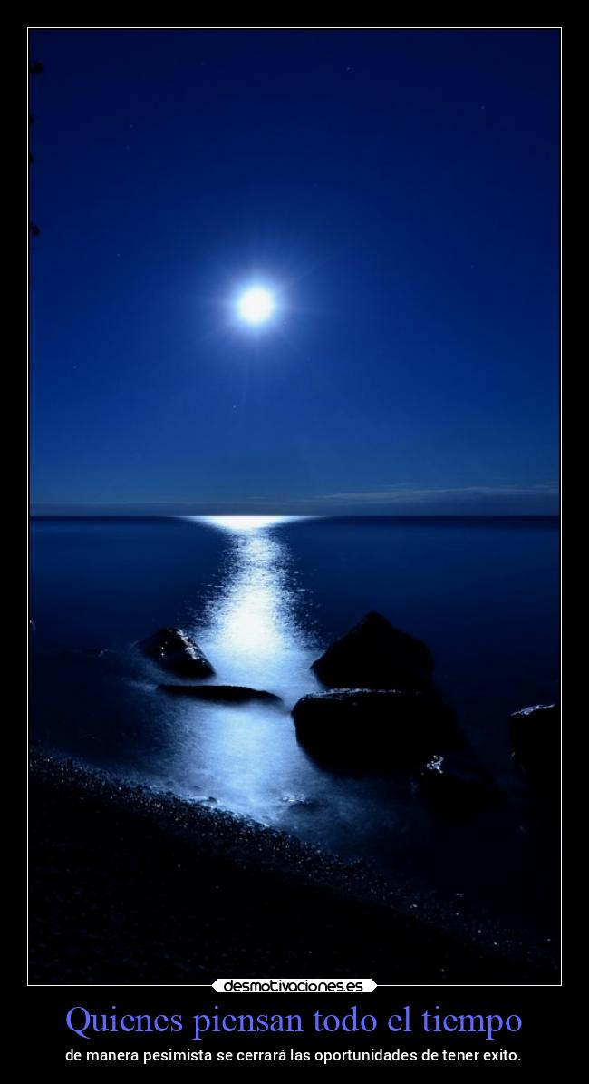 Quienes piensan todo el tiempo - de manera pesimista se cerrará las oportunidades de tener exito.