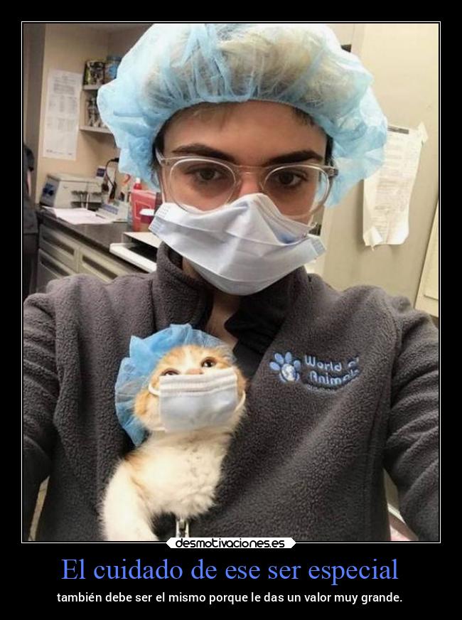 El cuidado de ese ser especial - también debe ser el mismo porque le das un valor muy grande.