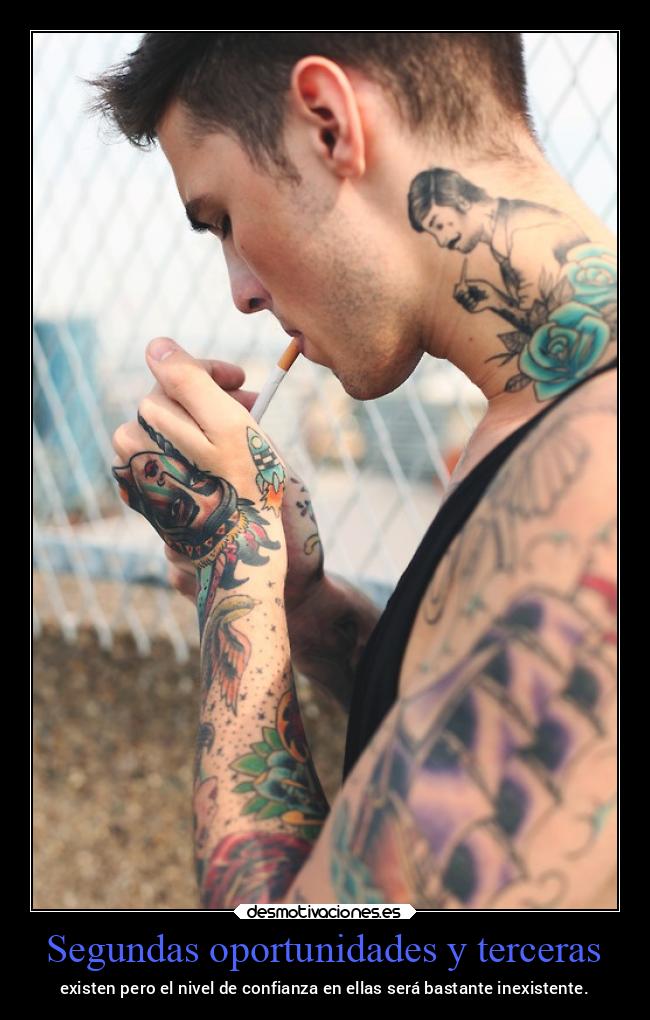 Segundas oportunidades y terceras - existen pero el nivel de confianza en ellas será bastante inexistente.