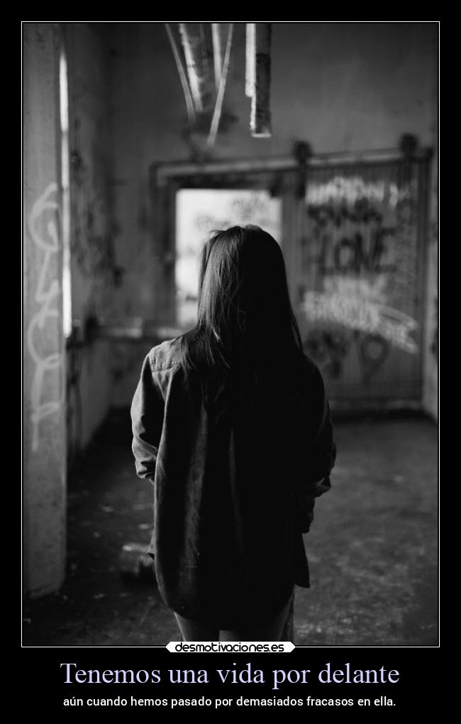Tenemos una vida por delante - aún cuando hemos pasado por demasiados fracasos en ella.