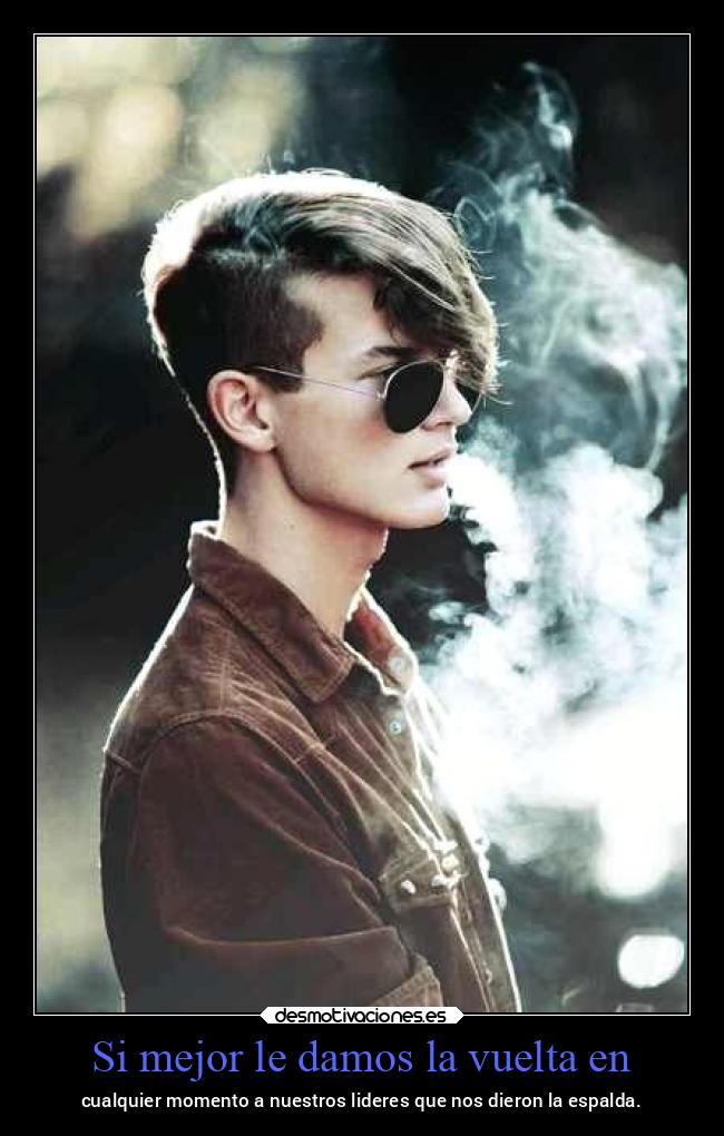 Si mejor le damos la vuelta en - cualquier momento a nuestros lideres que nos dieron la espalda.