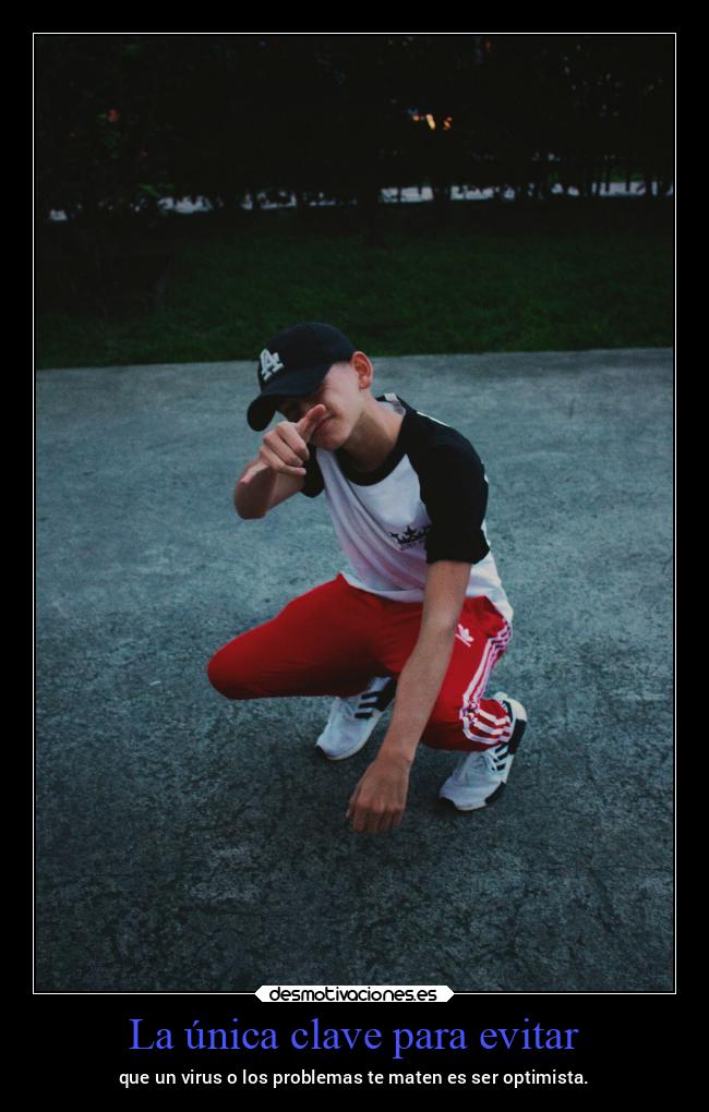 La única clave para evitar - que un virus o los problemas te maten es ser optimista.