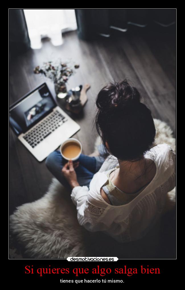 Si quieres que algo salga bien -