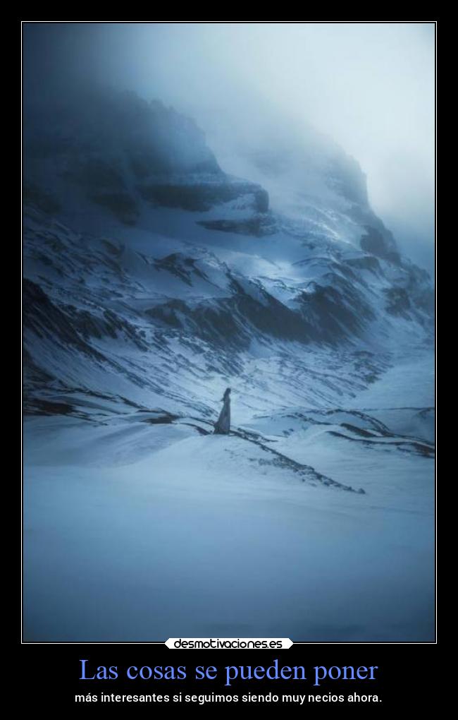 Las cosas se pueden poner - más interesantes si seguimos siendo muy necios ahora.