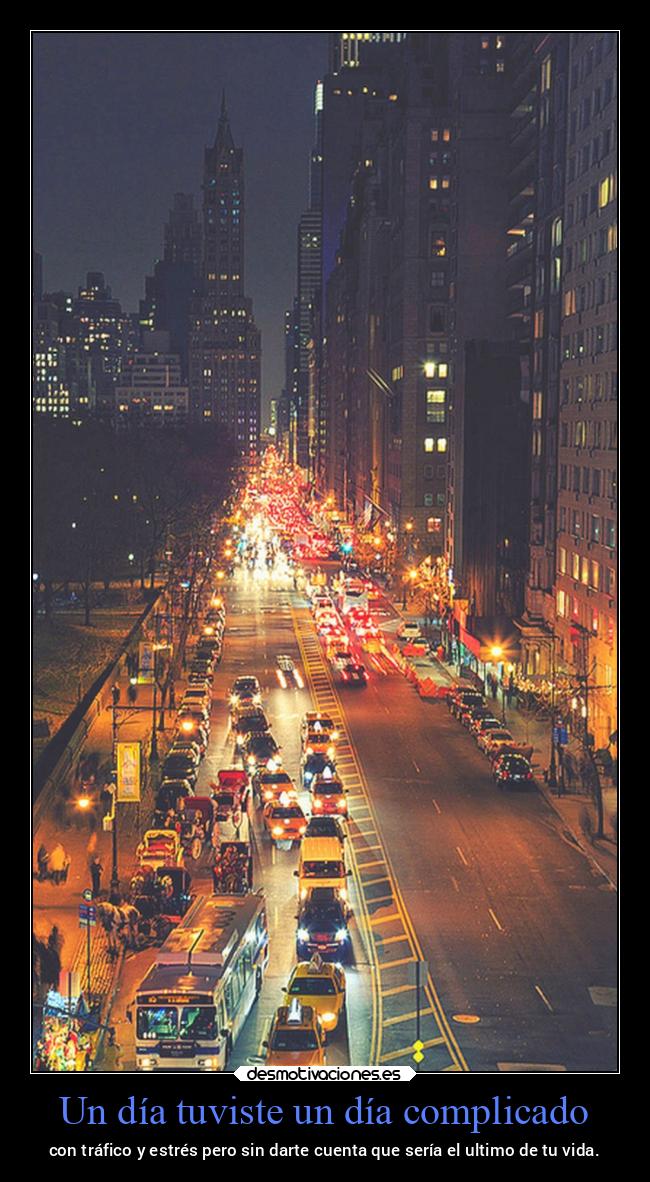 Un día tuviste un día complicado - con tráfico y estrés pero sin darte cuenta que sería el ultimo de tu vida.