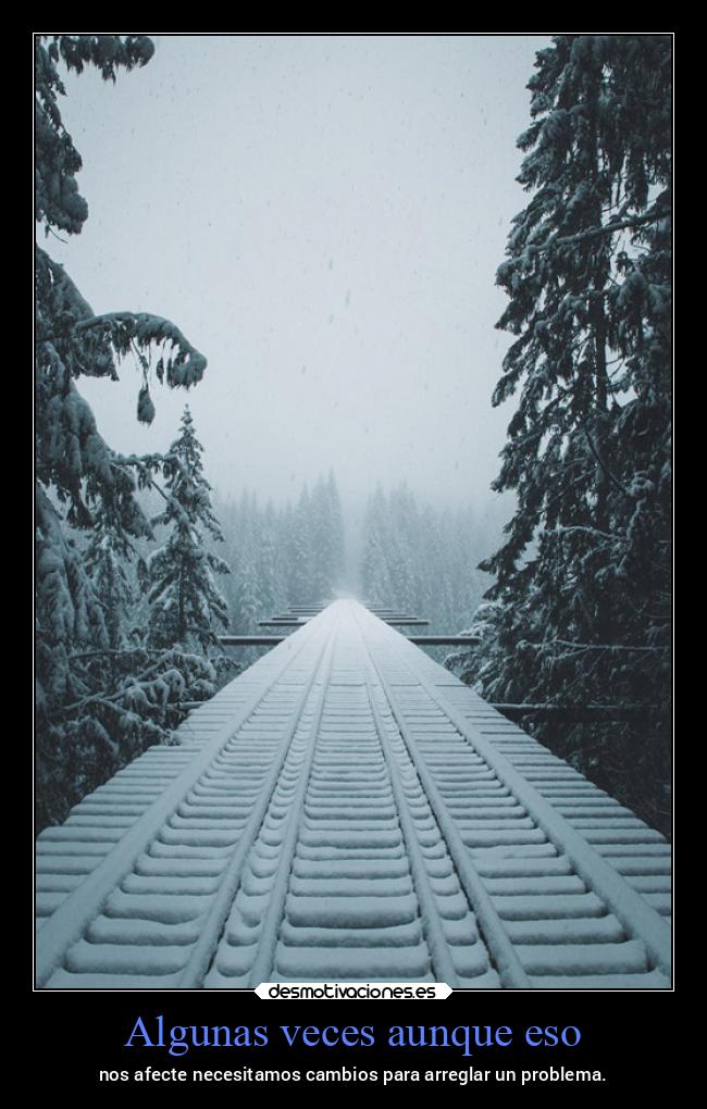Algunas veces aunque eso - nos afecte necesitamos cambios para arreglar un problema.
