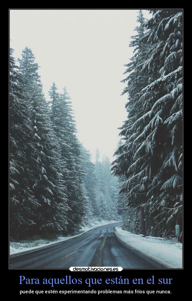 Para aquellos que están en el sur - puede que estén experimentando problemas más fríos que nunca.