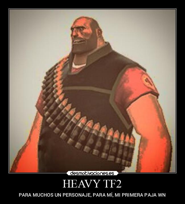 HEAVY TF2 - PARA MUCHOS UN PERSONAJE, PARA MÍ, MI PRIMERA PAJA WN