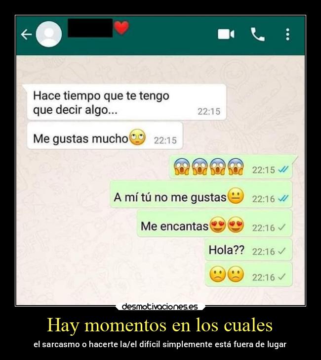 Hay momentos en los cuales - el sarcasmo o hacerte la/el difícil simplemente está fuera de lugar