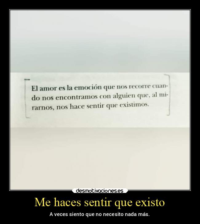 Me haces sentir que existo - A veces siento que no necesito nada más.