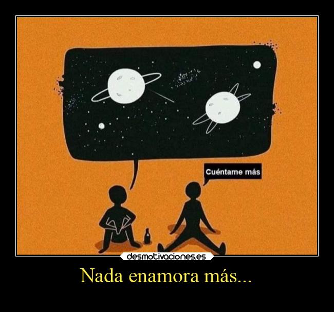 Nada enamora más... -