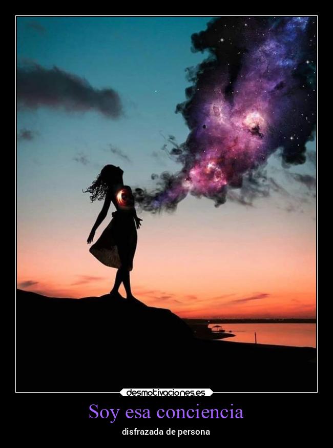 Soy esa conciencia - disfrazada de persona