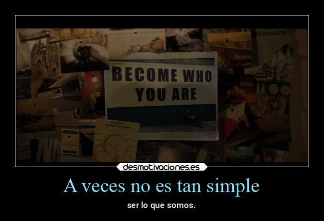 A veces no es tan simple - ser lo que somos.