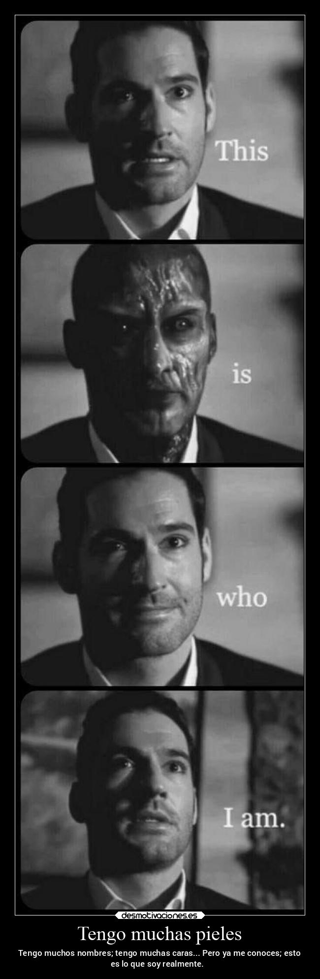Tengo muchas pieles - Tengo muchos nombres; tengo muchas caras... Pero ya me conoces; esto
es lo que soy realmente. ⁸