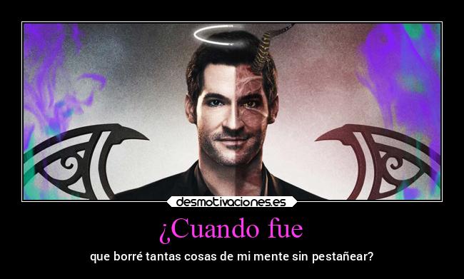 ¿Cuando fue - que borré tantas cosas de mi mente sin pestañear?