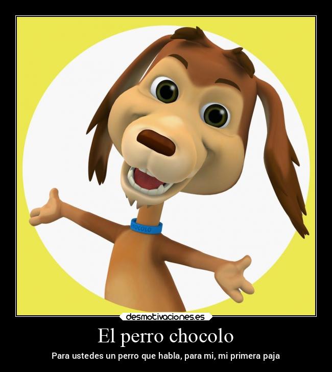 El perro chocolo - Para ustedes un perro que habla, para mi, mi primera paja