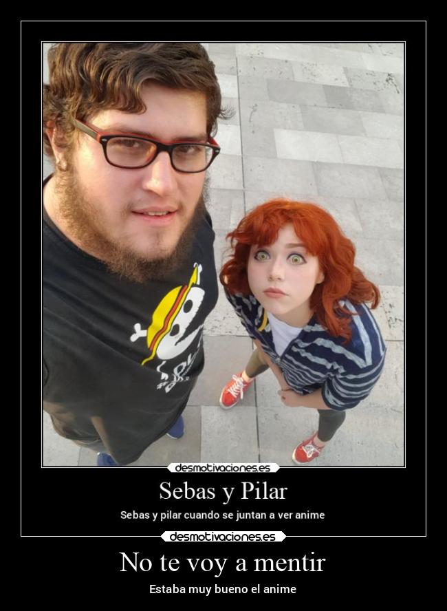 No te voy a mentir - Estaba muy bueno el anime