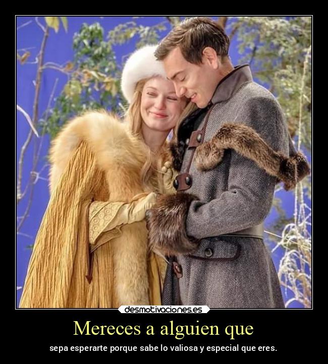 Mereces a alguien que - sepa esperarte porque sabe lo valiosa y especial que eres.