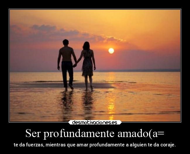 Ser profundamente amado(a= -