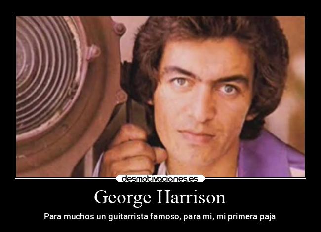 George Harrison - Para muchos un guitarrista famoso, para mi, mi primera paja
