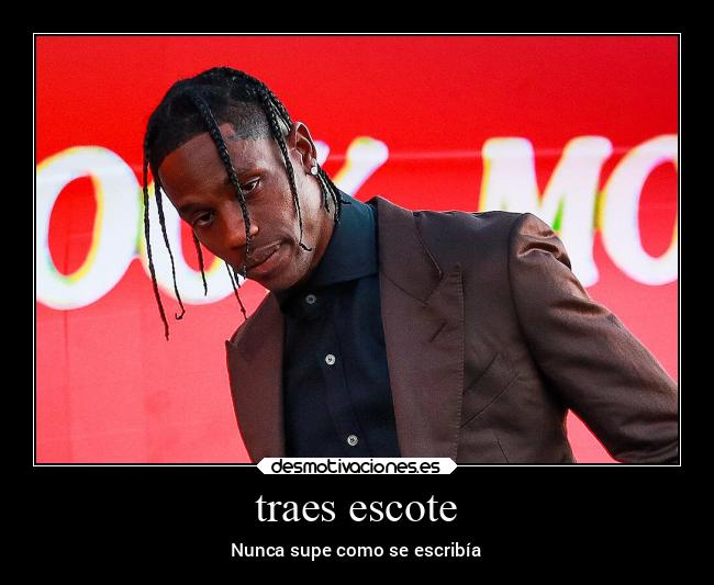 traes escote - Nunca supe como se escribía