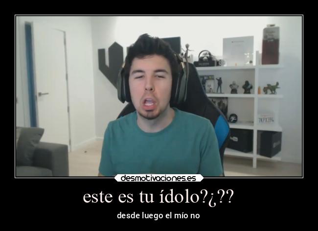 este es tu ídolo?¿?? - desde luego el mío no