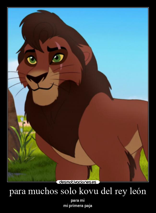 para muchos solo kovu del rey león - para mi
mi primera paja