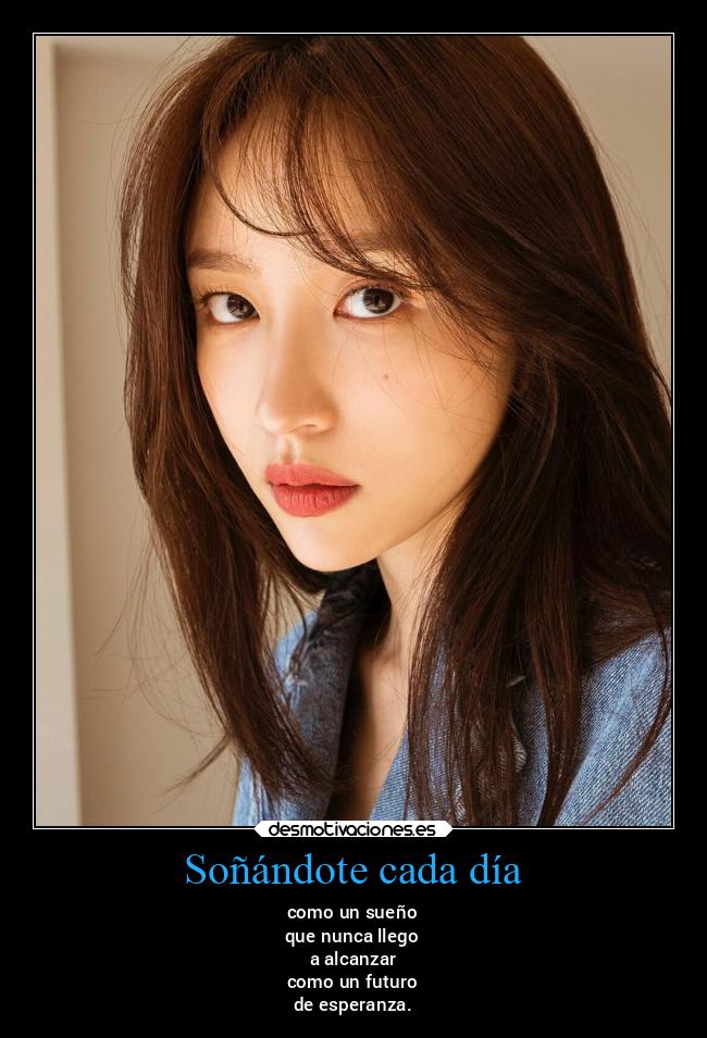 Soñándote cada día - como un sueño
que nunca llego
a alcanzar
como un futuro
de esperanza.