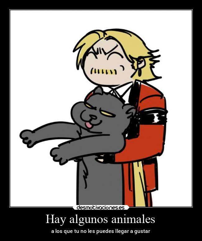 Hay algunos animales - a los que tu no les puedes llegar a gustar