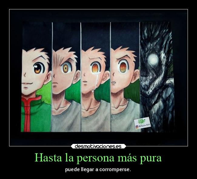 Hasta la persona más pura - puede llegar a corromperse.