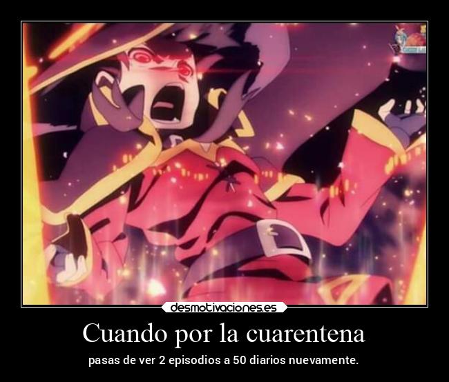 Cuando por la cuarentena - pasas de ver 2 episodios a 50 diarios nuevamente.