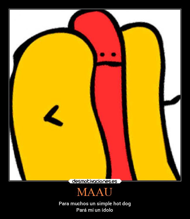 MAAU - Para muchos un simple hot dog
Pará mí un ídolo