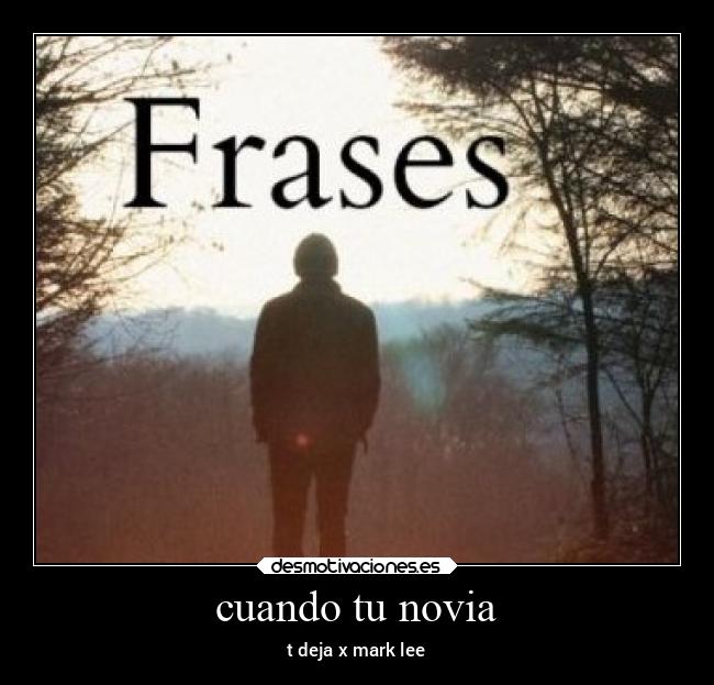 cuando tu novia - t deja x mark lee