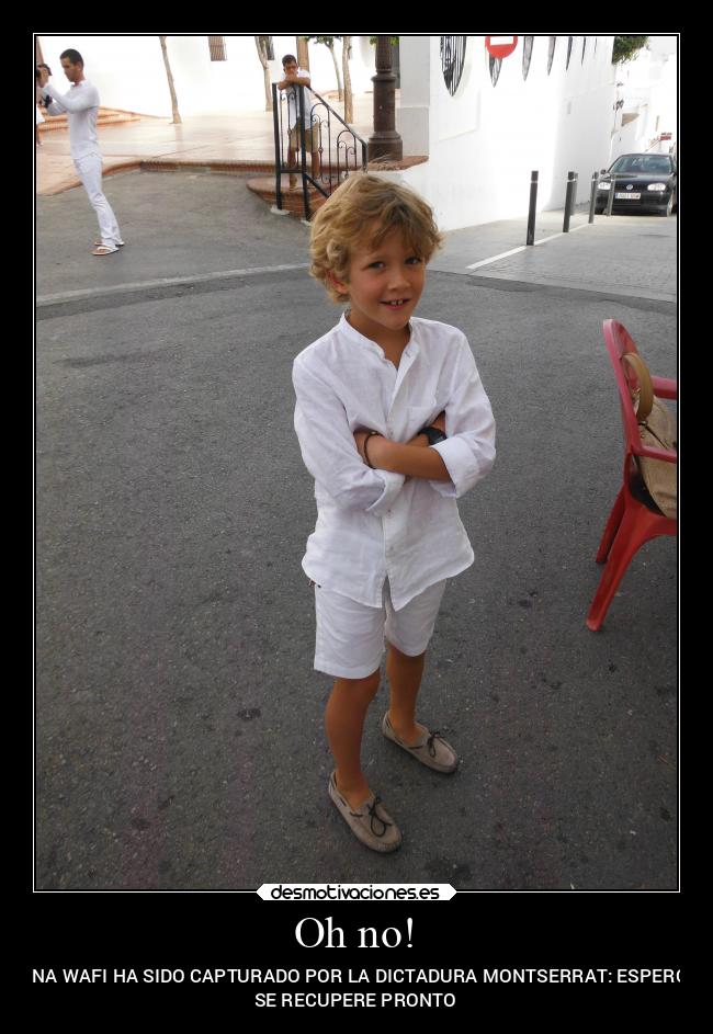 Oh no! - MI PANA WAFI HA SIDO CAPTURADO POR LA DICTADURA MONTSERRAT: ESPERO QUE
SE RECUPERE PRONTO