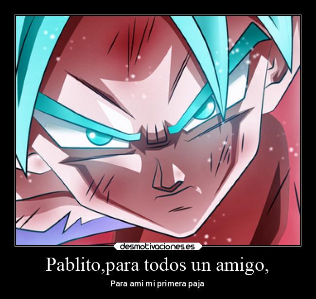 Pablito,para todos un amigo, - Para ami mi primera paja