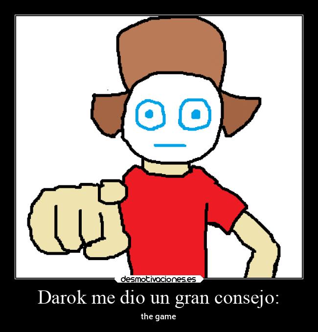 Darok me dio un gran consejo: - the game