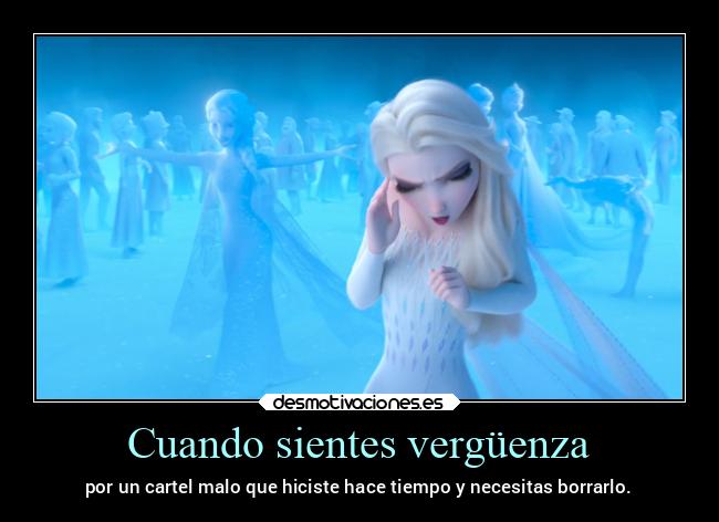 Cuando sientes vergüenza - por un cartel malo que hiciste hace tiempo y necesitas borrarlo.